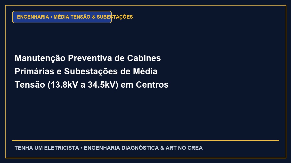 Manutenção Preventiva de Cabines Primárias e Subestações de Média Tensão (13.8kV a 34.5kV) em Centros Logísticos