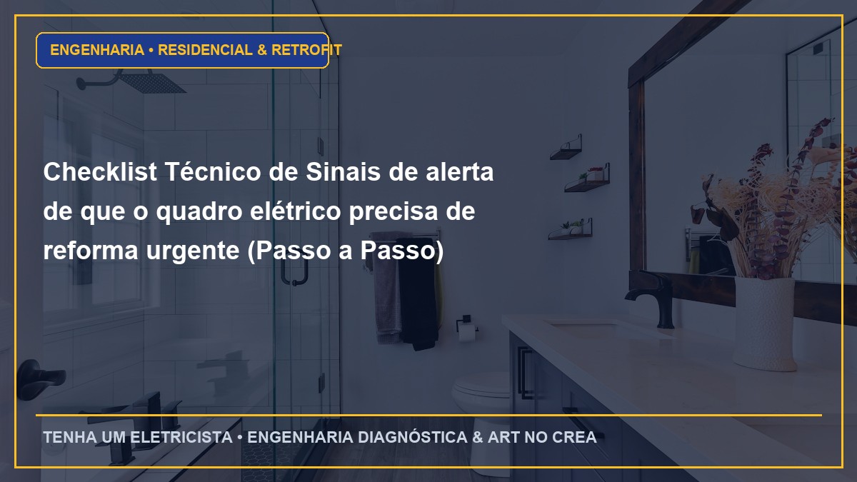 Checklist Técnico de Sinais de alerta de que o quadro elétrico precisa de reforma urgente (Passo a Passo)