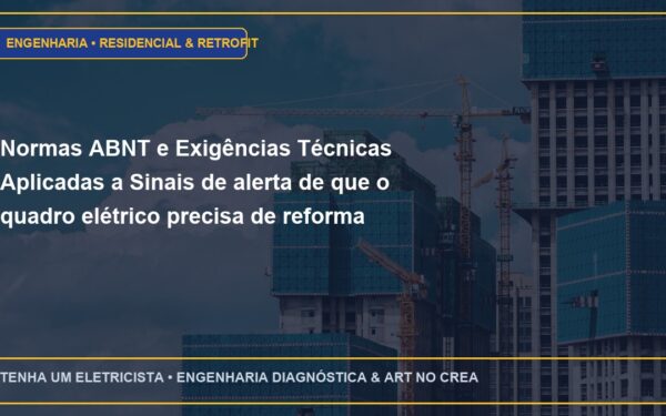 Normas ABNT e Exigências Técnicas Aplicadas a Sinais de alerta de que o quadro elétrico precisa de reforma urgente