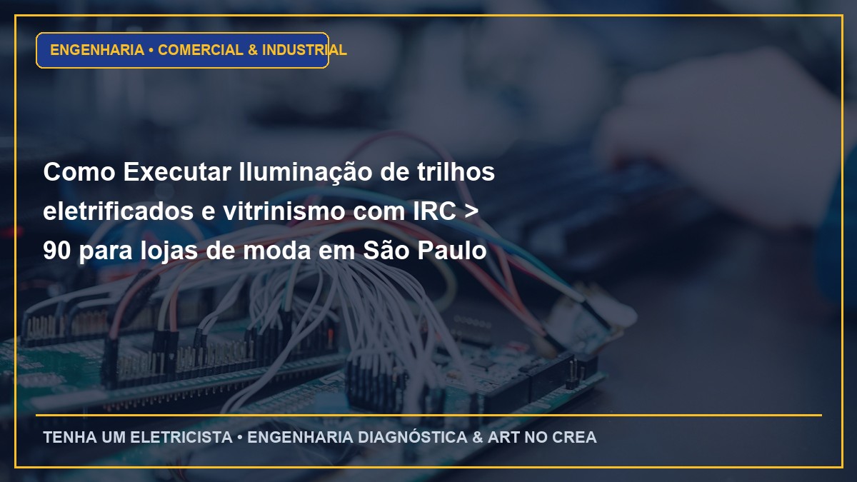 Como Executar Iluminação de trilhos eletrificados e vitrinismo com IRC > 90 para lojas de moda em São Paulo