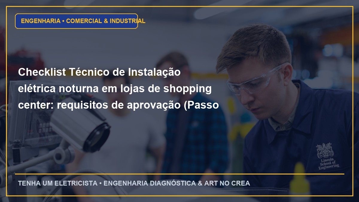 Checklist Técnico de Instalação elétrica noturna em lojas de shopping center: requisitos de aprovação (Passo a Passo)