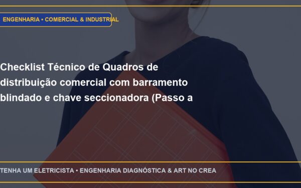 Checklist Técnico de Quadros de distribuição comercial com barramento blindado e chave seccionadora (Passo a Passo)