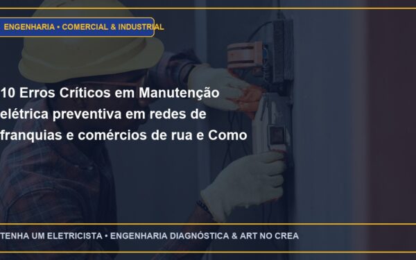 10 Erros Críticos em Manutenção elétrica preventiva em redes de franquias e comércios de rua e Como Evitar