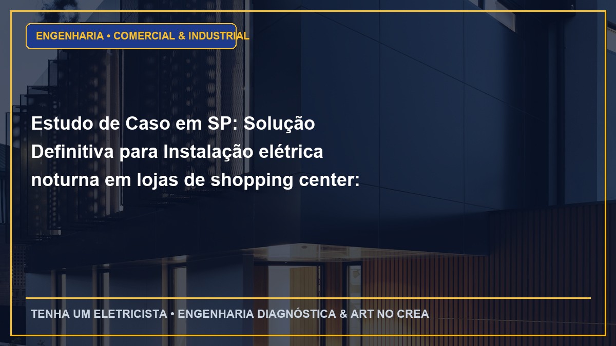 Estudo de Caso em SP: Solução Definitiva para Instalação elétrica noturna em lojas de shopping center: requisitos de aprovação