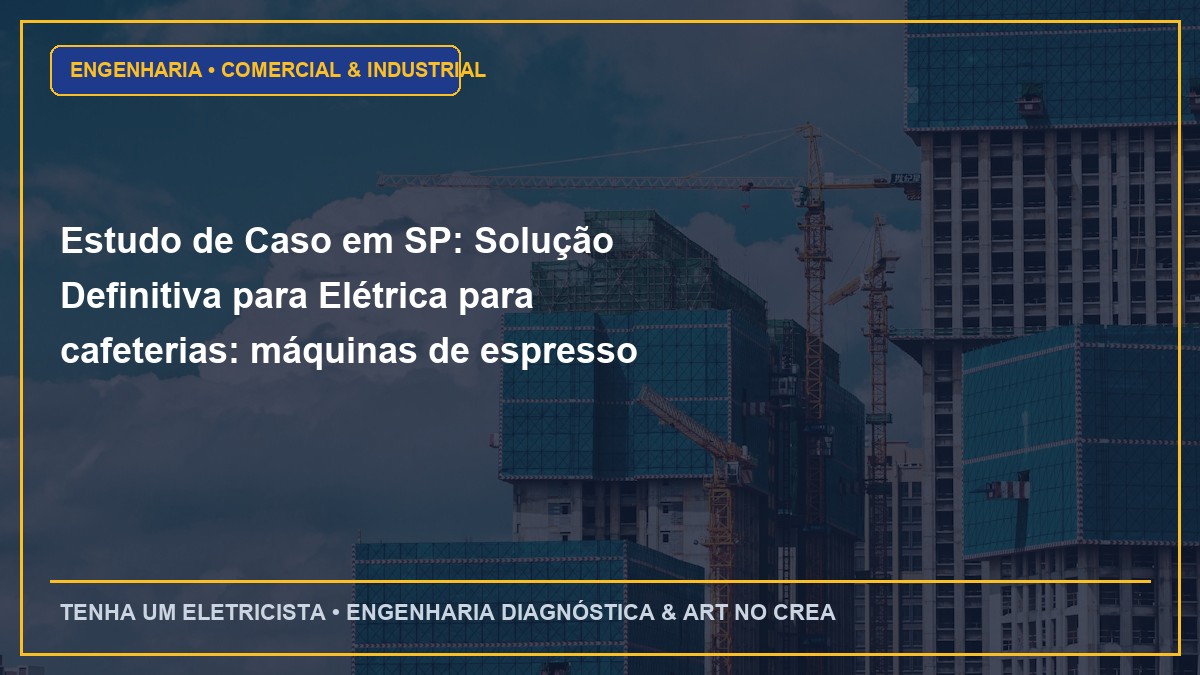 Estudo de Caso em SP: Solução Definitiva para Elétrica para cafeterias: máquinas de espresso italianas trifásicas de alta pressão