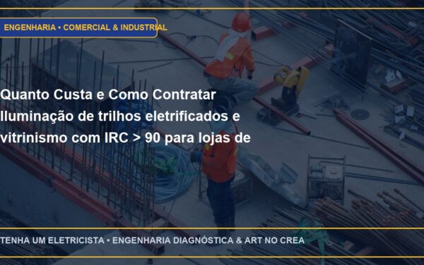 Quanto Custa e Como Contratar Iluminação de trilhos eletrificados e vitrinismo com IRC > 90 para lojas de moda com ART