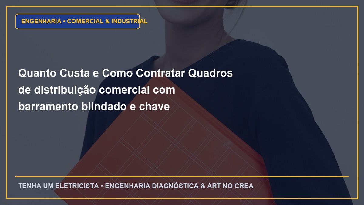 Quanto Custa e Como Contratar Quadros de distribuição comercial com barramento blindado e chave seccionadora com ART