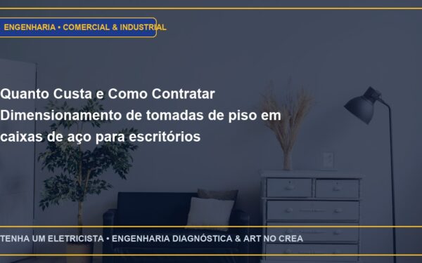Quanto Custa e Como Contratar Dimensionamento de tomadas de piso em caixas de aço para escritórios corporativos com ART