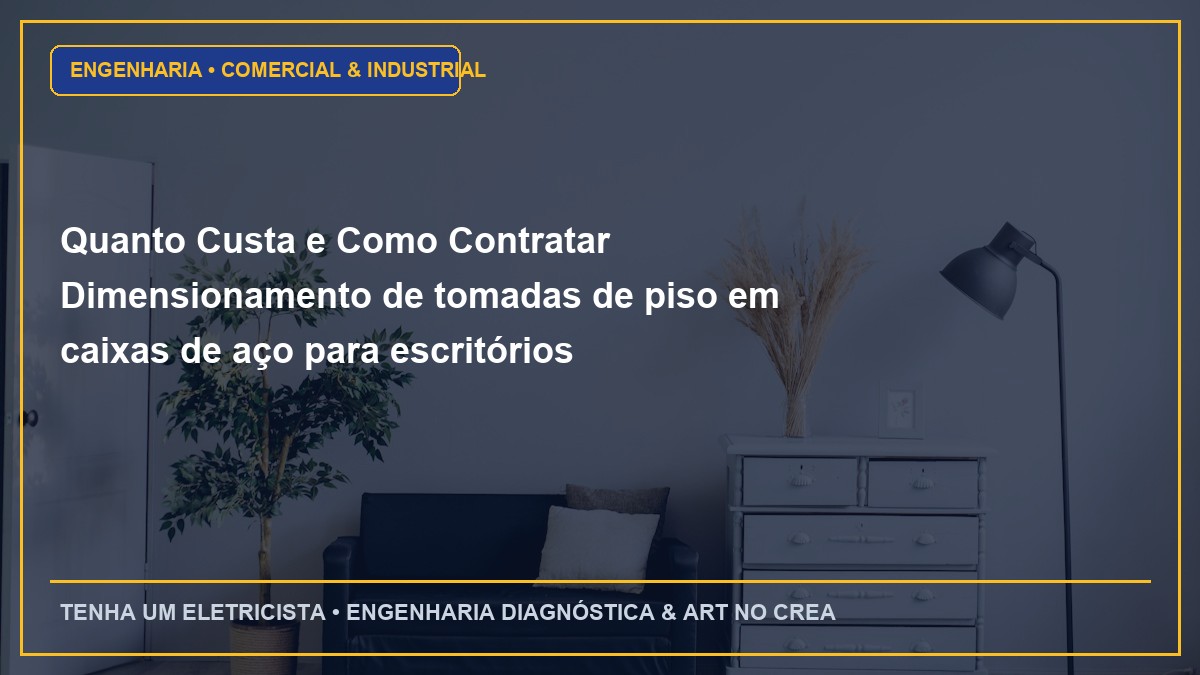 Quanto Custa e Como Contratar Dimensionamento de tomadas de piso em caixas de aço para escritórios corporativos com ART