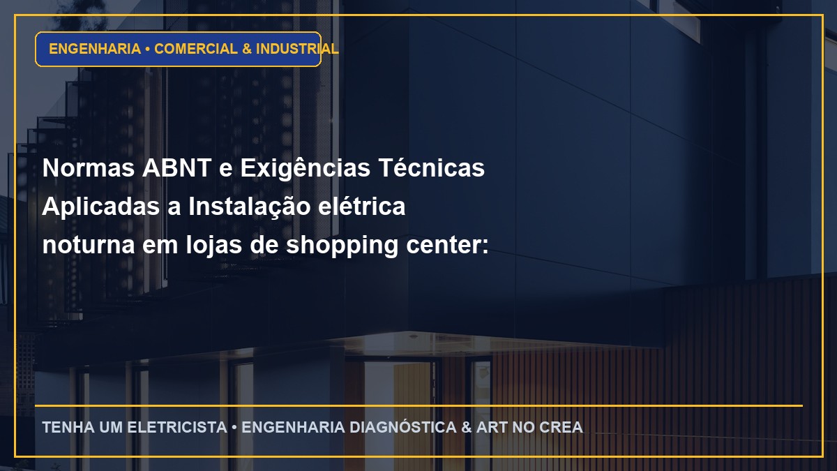 Normas ABNT e Exigências Técnicas Aplicadas a Instalação elétrica noturna em lojas de shopping center: requisitos de aprovação