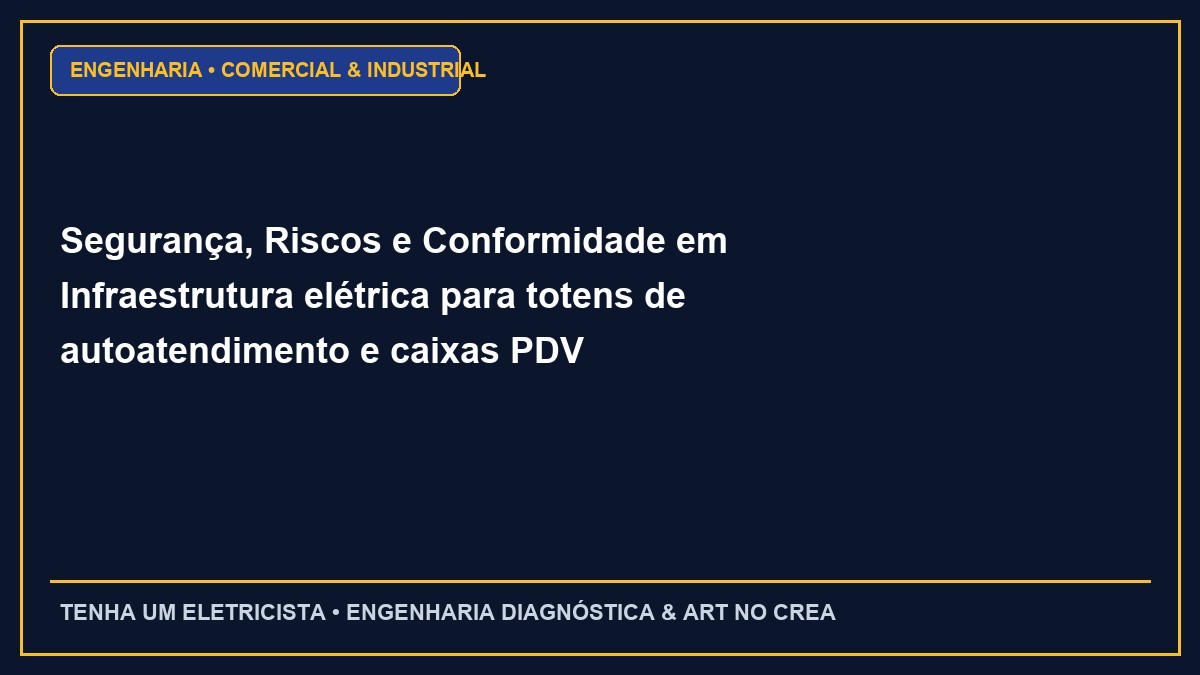 Segurança, Riscos e Conformidade em Infraestrutura elétrica para totens de autoatendimento e caixas PDV