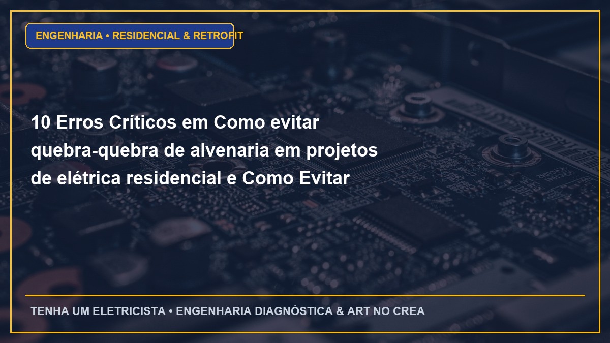 10 Erros Críticos em Como evitar quebra-quebra de alvenaria em projetos de elétrica residencial e Como Evitar