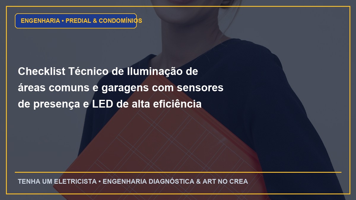 Checklist Técnico de Iluminação de áreas comuns e garagens com sensores de presença e LED de alta eficiência (Passo a Passo)