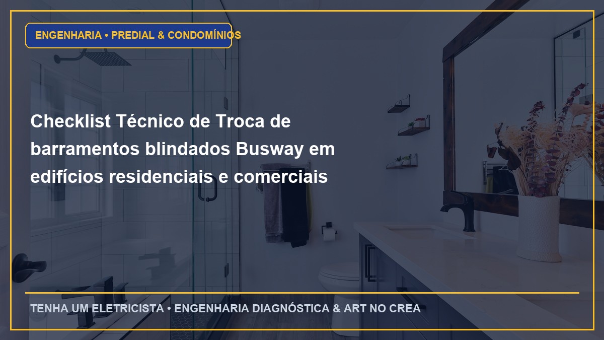 Checklist Técnico de Troca de barramentos blindados Busway em edifícios residenciais e comerciais (Passo a Passo)