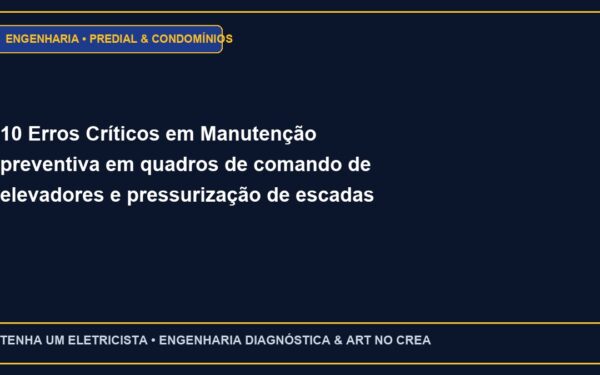 10 Erros Críticos em Manutenção preventiva em quadros de comando de elevadores e pressurização de escadas e Como Evitar