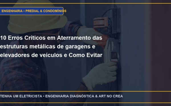 10 Erros Críticos em Aterramento das estruturas metálicas de garagens e elevadores de veículos e Como Evitar