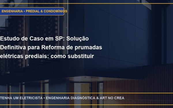 Estudo de Caso em SP: Solução Definitiva para Reforma de prumadas elétricas prediais: como substituir sem cortar a luz dos moradores