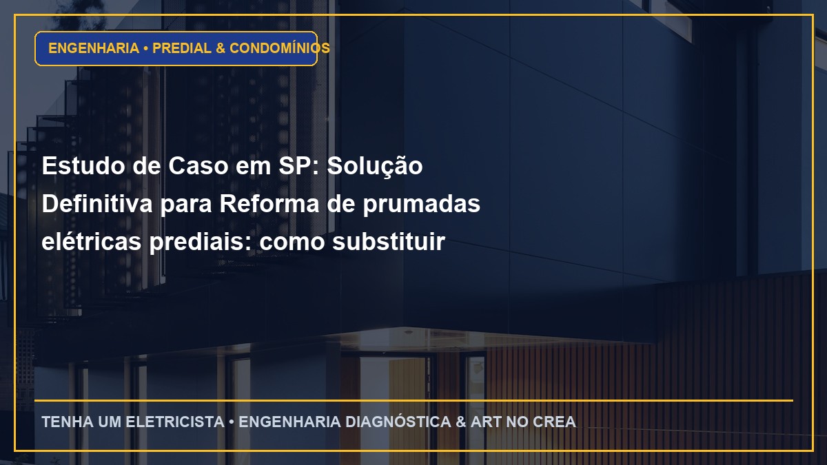 Estudo de Caso em SP: Solução Definitiva para Reforma de prumadas elétricas prediais: como substituir sem cortar a luz dos moradores