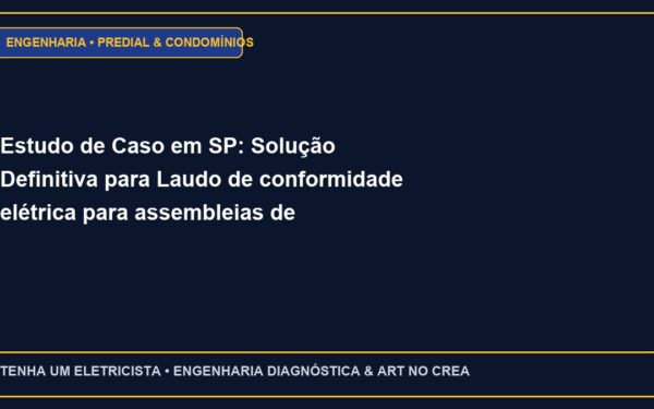 Estudo de Caso em SP: Solução Definitiva para Laudo de conformidade elétrica para assembleias de condomínio com ART CREA