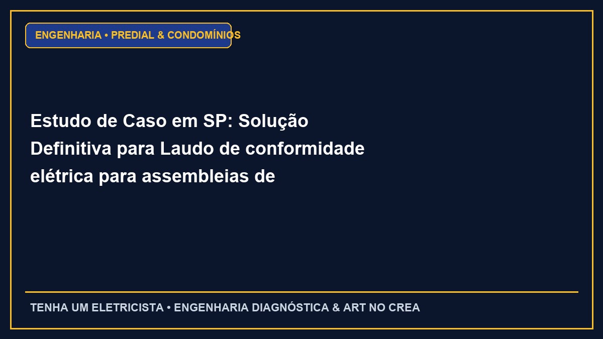 Estudo de Caso em SP: Solução Definitiva para Laudo de conformidade elétrica para assembleias de condomínio com ART CREA