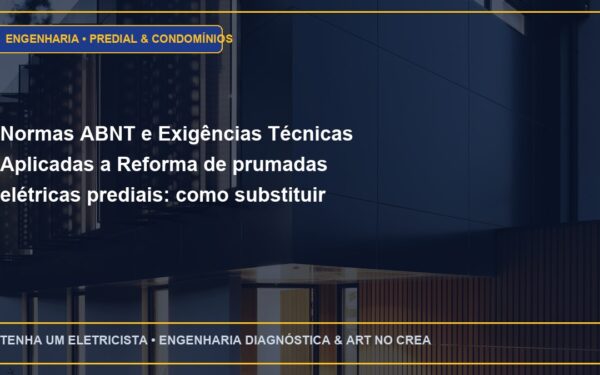 Normas ABNT e Exigências Técnicas Aplicadas a Reforma de prumadas elétricas prediais: como substituir sem cortar a luz dos moradores