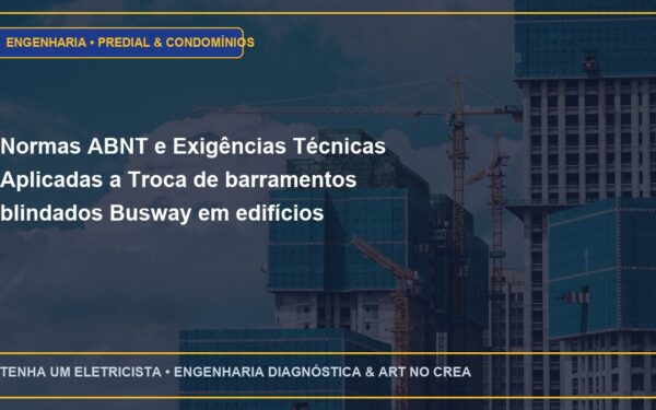 Normas ABNT e Exigências Técnicas Aplicadas a Troca de barramentos blindados Busway em edifícios residenciais e comerciais