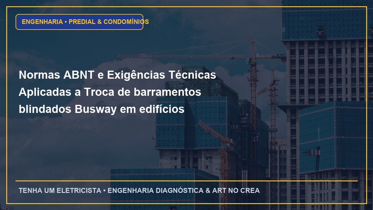 Normas ABNT e Exigências Técnicas Aplicadas a Troca de barramentos blindados Busway em edifícios residenciais e comerciais