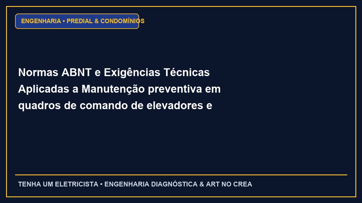 Normas ABNT e Exigências Técnicas Aplicadas a Manutenção preventiva em quadros de comando de elevadores e pressurização de escadas