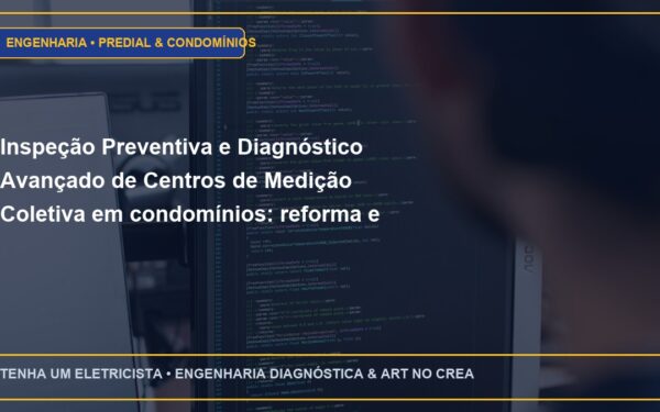 Inspeção Preventiva e Diagnóstico Avançado de Centros de Medição Coletiva em condomínios: reforma e adequação às normas Enel