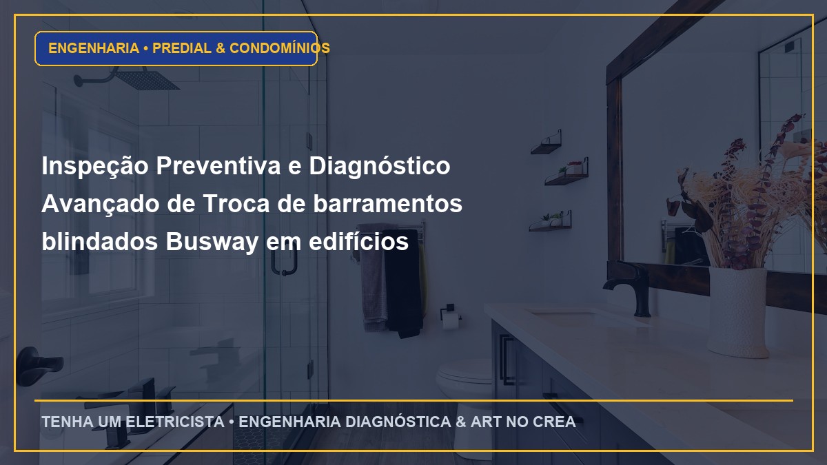 Inspeção Preventiva e Diagnóstico Avançado de Troca de barramentos blindados Busway em edifícios residenciais e comerciais