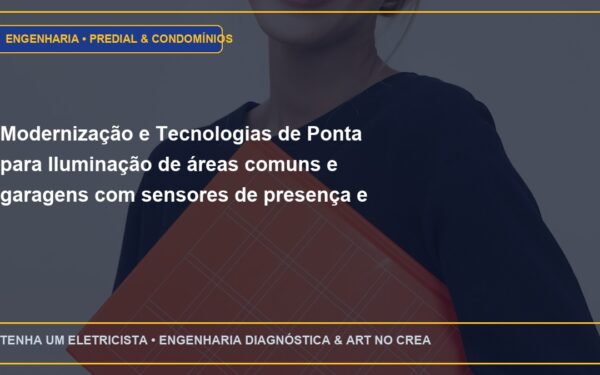 Modernização e Tecnologias de Ponta para Iluminação de áreas comuns e garagens com sensores de presença e LED de alta eficiência