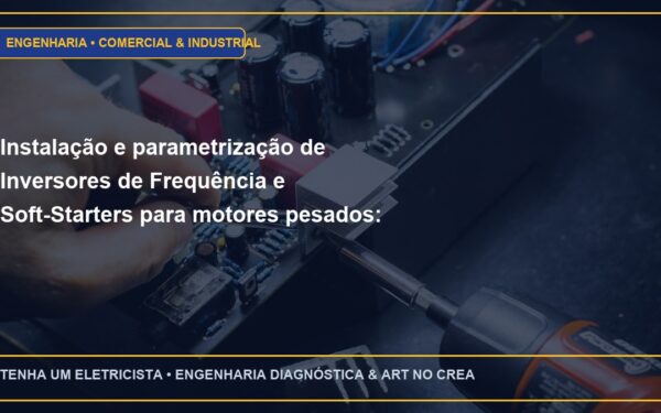 Instalação e parametrização de Inversores de Frequência e Soft-Starters para motores pesados: Guia Completo e Normas