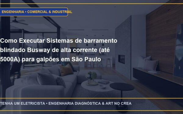 Como Executar Sistemas de barramento blindado Busway de alta corrente (até 5000A) para galpões em São Paulo