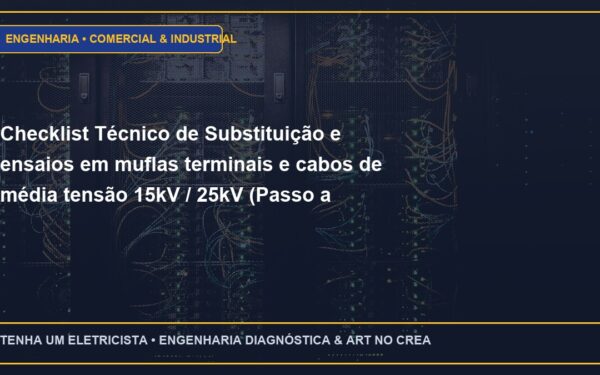 Checklist Técnico de Substituição e ensaios em muflas terminais e cabos de média tensão 15kV / 25kV (Passo a Passo)