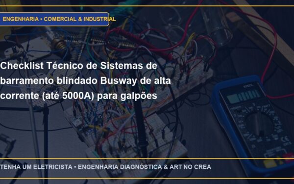 Checklist Técnico de Sistemas de barramento blindado Busway de alta corrente (até 5000A) para galpões (Passo a Passo)