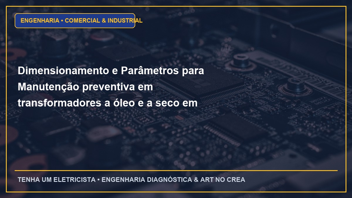 Dimensionamento e Parâmetros para Manutenção preventiva em transformadores a óleo e a seco em Cabines Primárias