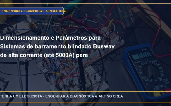 Dimensionamento e Parâmetros para Sistemas de barramento blindado Busway de alta corrente (até 5000A) para galpões