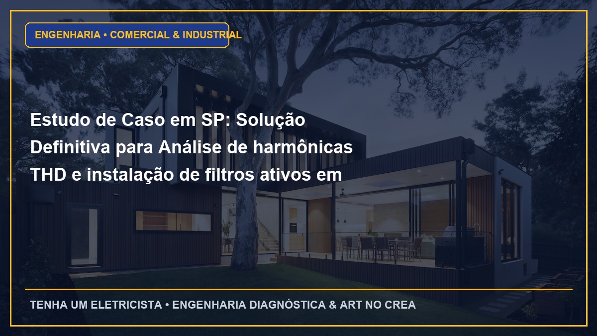 Estudo de Caso em SP: Solução Definitiva para Análise de harmônicas THD e instalação de filtros ativos em indústrias 4.0