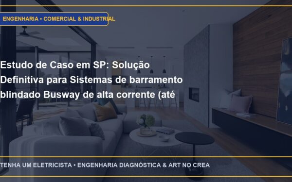 Estudo de Caso em SP: Solução Definitiva para Sistemas de barramento blindado Busway de alta corrente (até 5000A) para galpões