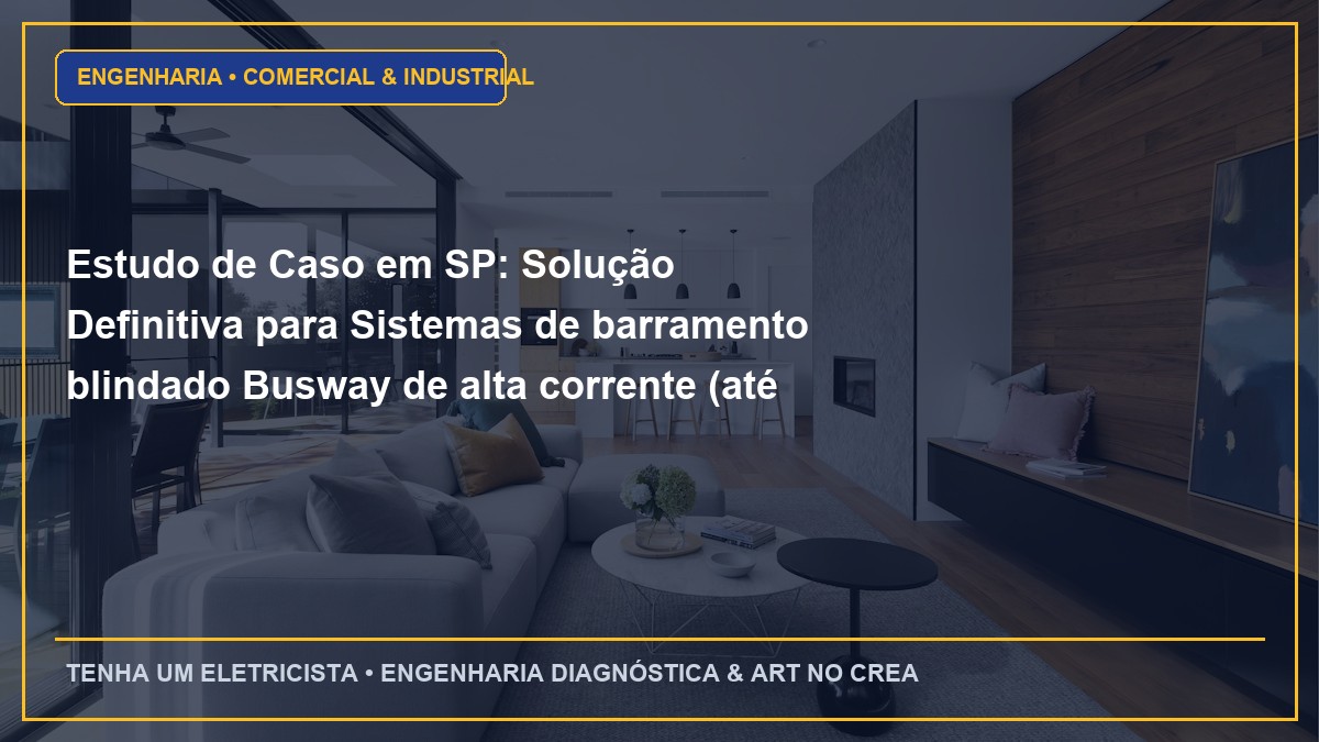 Estudo de Caso em SP: Solução Definitiva para Sistemas de barramento blindado Busway de alta corrente (até 5000A) para galpões