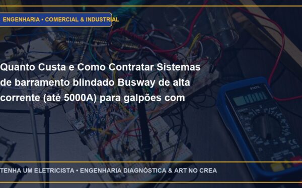 Quanto Custa e Como Contratar Sistemas de barramento blindado Busway de alta corrente (até 5000A) para galpões com ART