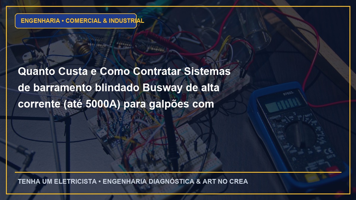 Quanto Custa e Como Contratar Sistemas de barramento blindado Busway de alta corrente (até 5000A) para galpões com ART