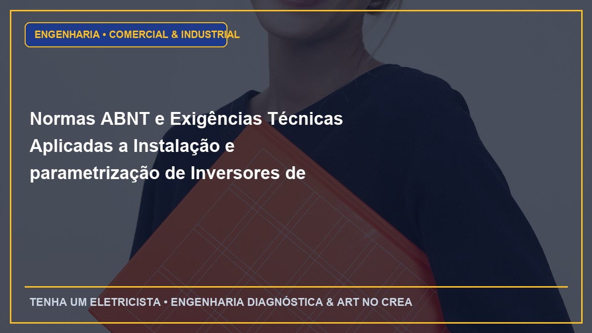 Normas ABNT e Exigências Técnicas Aplicadas a Instalação e parametrização de Inversores de Frequência e Soft-Starters para motores pesados