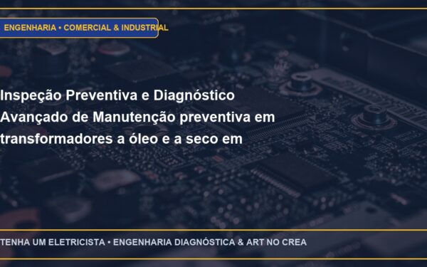 Inspeção Preventiva e Diagnóstico Avançado de Manutenção preventiva em transformadores a óleo e a seco em Cabines Primárias