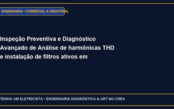 Inspeção Preventiva e Diagnóstico Avançado de Análise de harmônicas THD e instalação de filtros ativos em indústrias 4.0