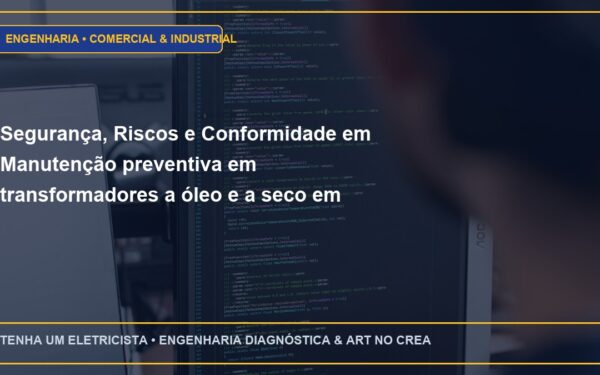 Segurança, Riscos e Conformidade em Manutenção preventiva em transformadores a óleo e a seco em Cabines Primárias