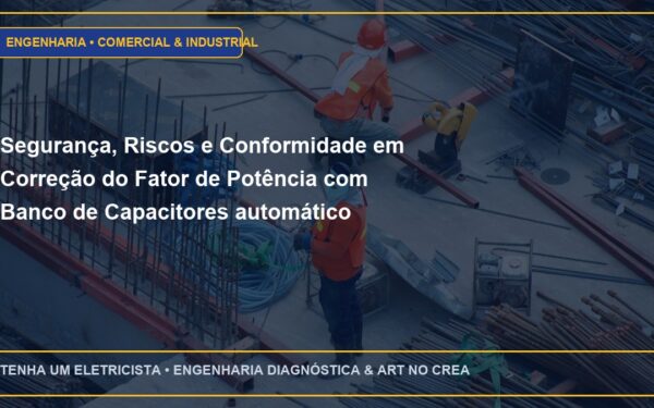 Segurança, Riscos e Conformidade em Correção do Fator de Potência com Banco de Capacitores automático microprocessado