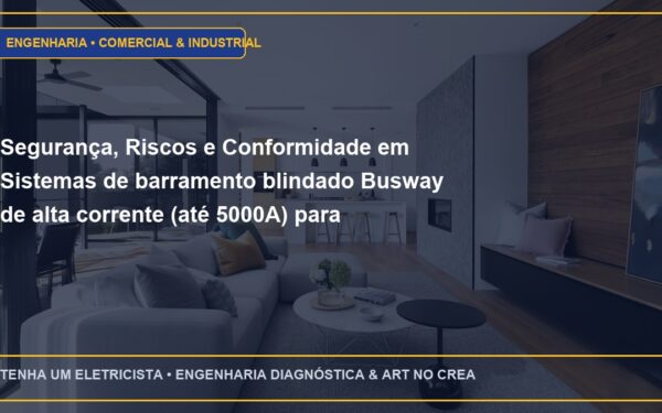 Segurança, Riscos e Conformidade em Sistemas de barramento blindado Busway de alta corrente (até 5000A) para galpões