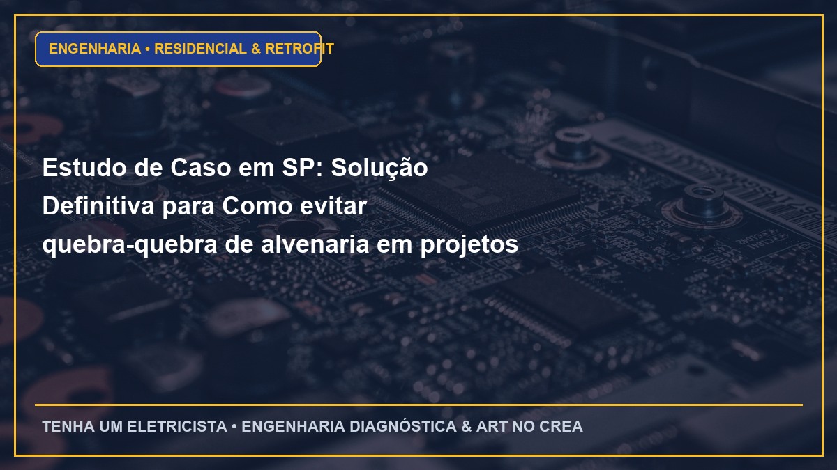 Estudo de Caso em SP: Solução Definitiva para Como evitar quebra-quebra de alvenaria em projetos de elétrica residencial