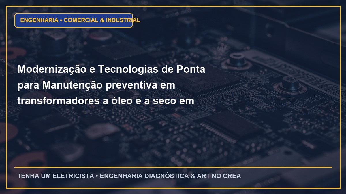 Modernização e Tecnologias de Ponta para Manutenção preventiva em transformadores a óleo e a seco em Cabines Primárias
